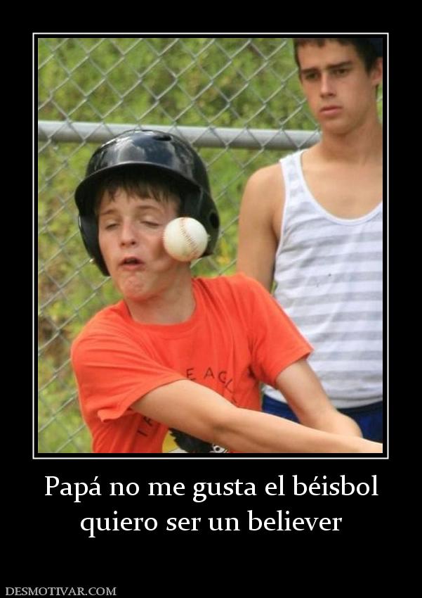 Papá no me gusta el béisbol quiero ser un believer