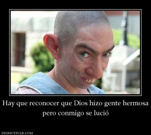 Hay que reconocer que Dios hizo gente  pero conmigo se lució