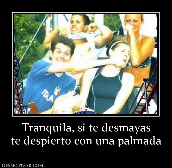 Tranquila, si te desmayas te despierto con una palmada