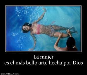 La mujer es el más bello arte hecha por Dios