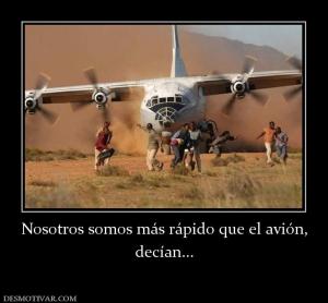 Nosotros somos más rápido que el avión decían...