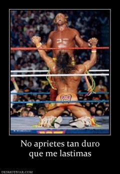 No aprietes tan duro que me lastimas