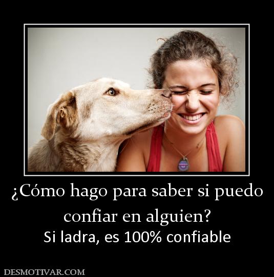 ¿Cómo hago para saber si puedo confiar en alguien? Si ladra, es 100% confiable