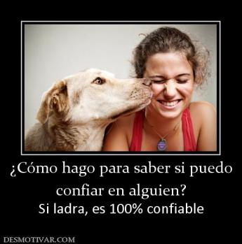¿Cómo hago para saber si puedo confiar en alguien? Si ladra, es 100% confiable
