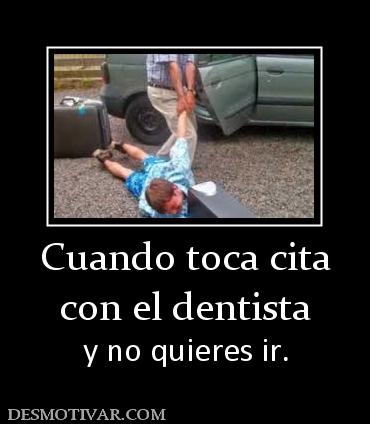 Cuando toca cita con el dentista y no quieres ir.