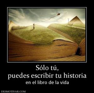 Sólo tú, puedes escribir tu historia en el libro de la vida