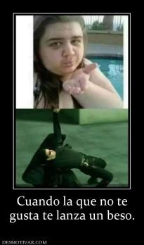 Cuando la que no te gusta te lanza un beso.