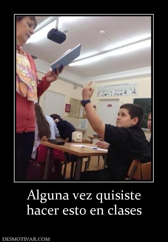 Alguna vez quisiste hacer esto en clases
