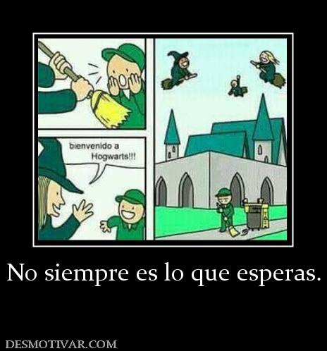 No siempre es lo que esperas.