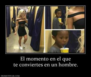 El momento en el que te conviertes en un hombre.