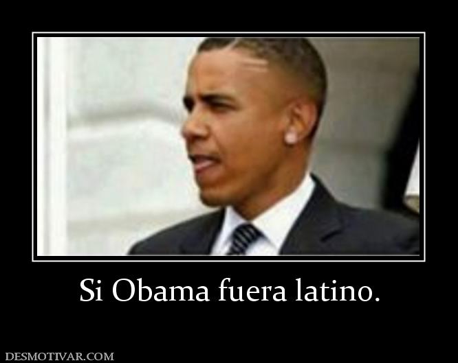 Si Obama fuera latino.