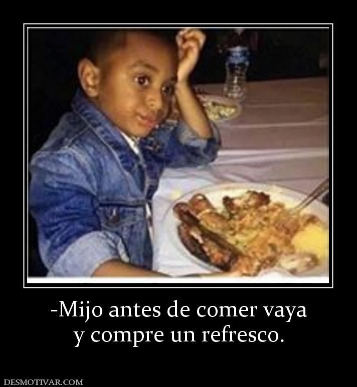 -Mijo antes de comer vaya y compre un refresco.