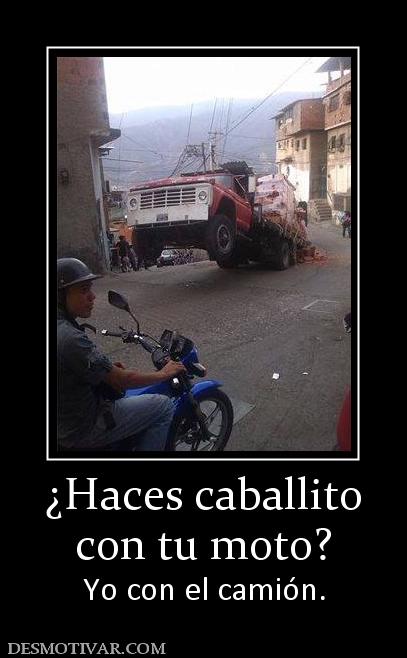 ¿Haces caballito con tu moto? Yo con el camión.