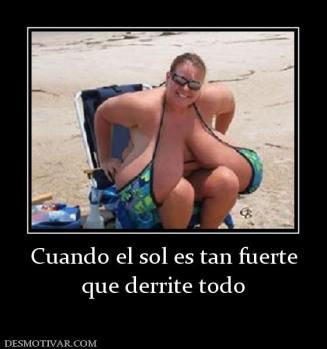 Cuando el sol es tan fuerte que derrite todo