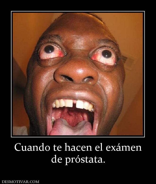 Cuando te hacen el exámen de próstata.