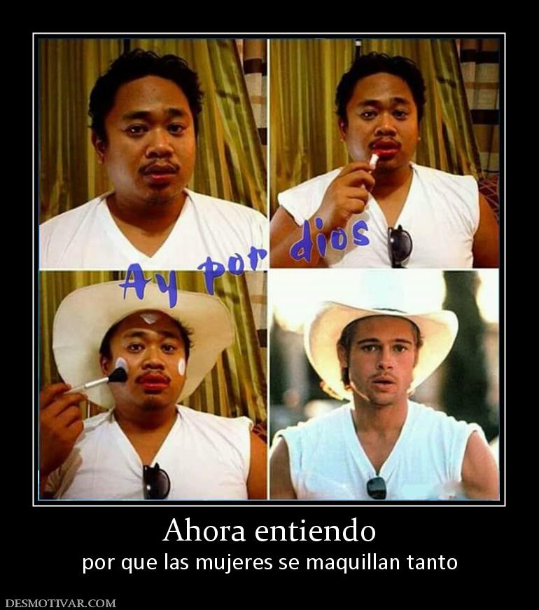 Ahora entiendo por que las mujeres se maquillan tanto