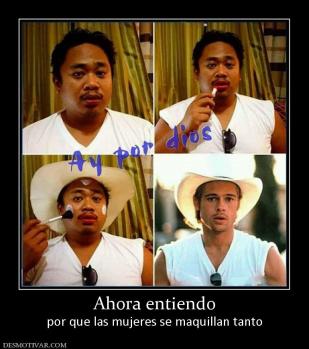 Ahora entiendo por que las mujeres se maquillan tanto
