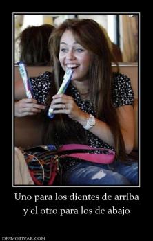 Uno para los dientes de arriba y el otro para los de abajo