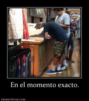 En el momento exacto.