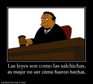 Las leyes son como las salchichas, es mejor no ver cómo fueron hechas.