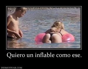 Quiero un inflable como ese.