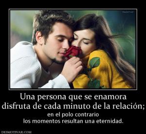 Una persona que se enamora disfruta de cada minuto de la relación; en el polo contrario los momentos resultan una eternidad.