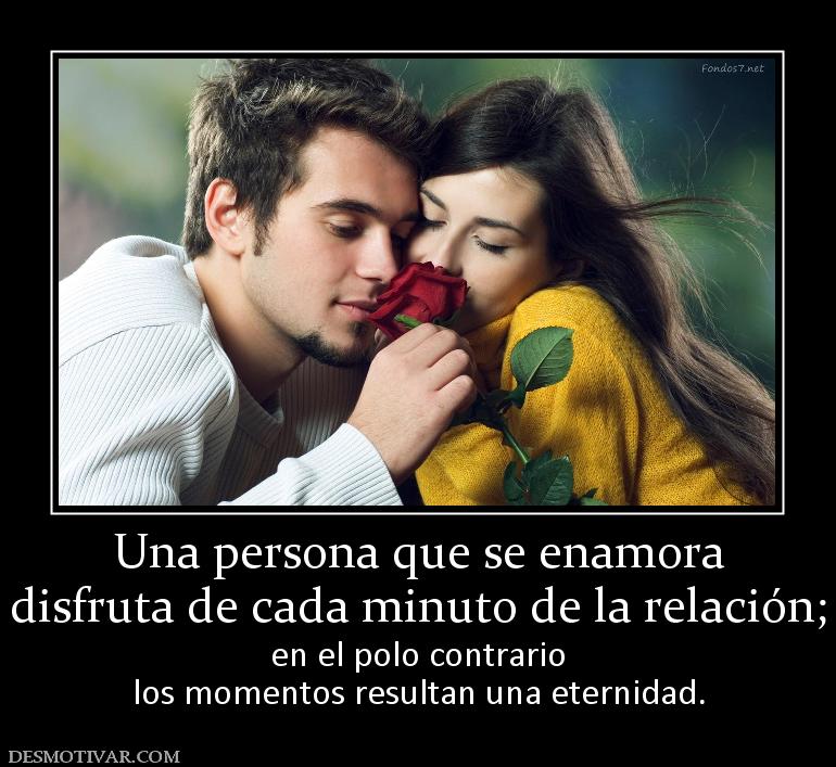 Una persona que se enamora disfruta de cada minuto de la relación; en el polo contrario los momentos resultan una eternidad.