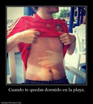 Cuando te quedas dormido en la playa.