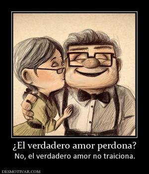 ¿El verdadero amor perdona? No, el verdadero amor no traiciona.