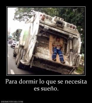 Para dormir lo que se necesita es sueño.