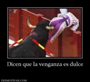 Dicen que la venganza es dulce