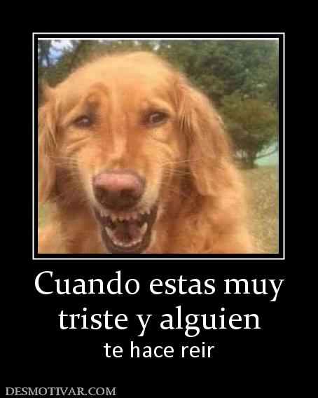 Cuando estas muy triste y alguien te hace reir