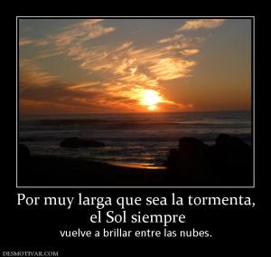 Por muy larga que sea la tormenta,  el Sol siempre vuelve a brillar entre las nubes.