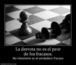 La derrota no es el peor de los fracasos. No intentarlo es el verdadero fracaso