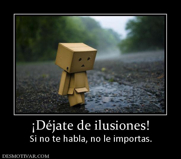 ¡Déjate de ilusiones! Si no te habla, no le importas.