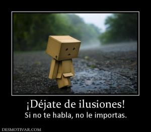 ¡Déjate de ilusiones! Si no te habla, no le importas.