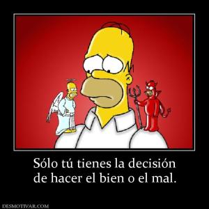 Sólo tú tienes la decisión de hacer el bien o el mal.
