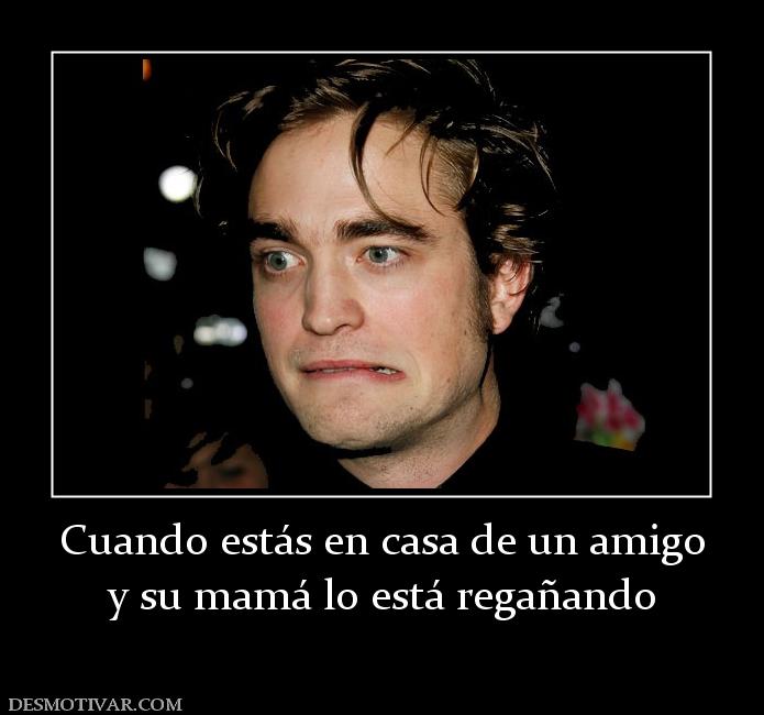 Cuando estás en casa de un amigo y su mamá lo está regañando