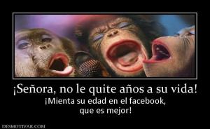 ¡Señora, no le quite años a su vida! ¡Mienta su edad en el facebook, que es mejor!