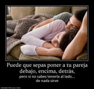 Puede que sepas poner a tu pareja debajo, encima, detrás, pero si no sabes tenerla al lado... de nada sirve