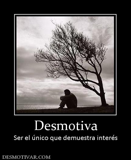 Desmotiva Ser el único que demuestra interés