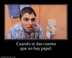 Cuando te das cuenta que no hay papel.