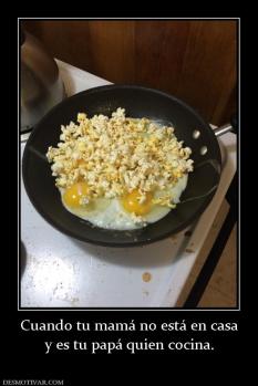 Cuando tu mamá no está en casa y es tu papá quien cocina.