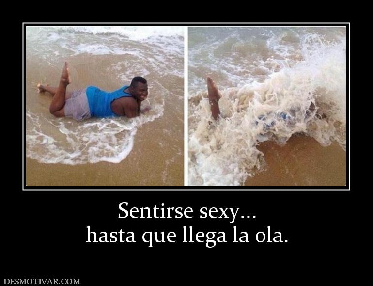 Sentirse sexy... hasta que llega la ola.