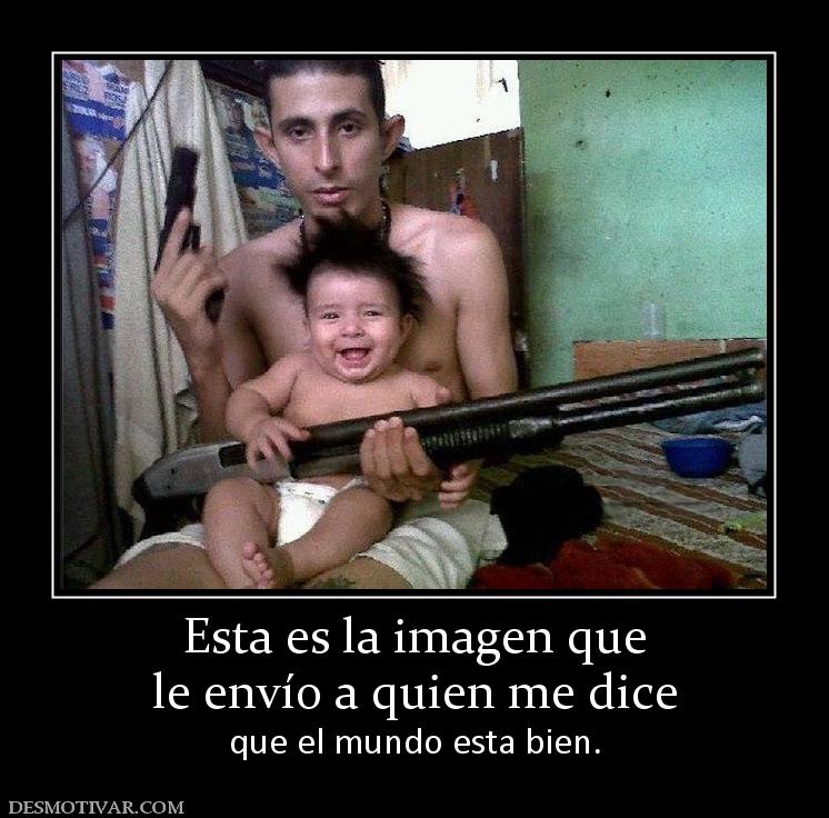 Esta es la imagen que le envío a quien me dice que el mundo esta bien.