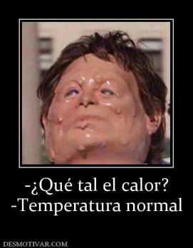 -¿Qué tal el calor? -Temperatura normal