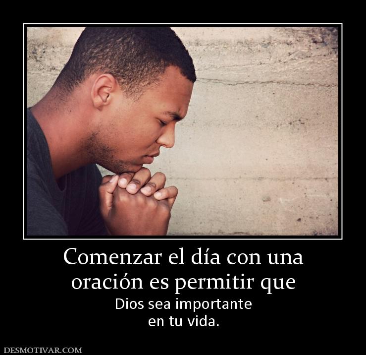 Comenzar el día con una oración es permitir que Dios sea importante en tu vida.