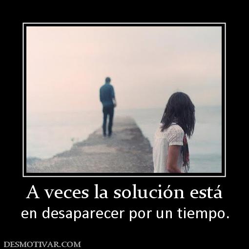 A veces la solución está en desaparecer por un tiempo.