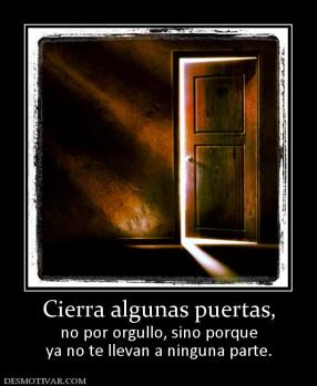 Cierra algunas puertas, no por orgullo, sino porque ya no te llevan a ninguna parte.