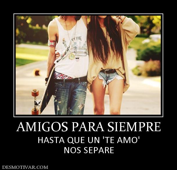 AMIGOS PARA SIEMPRE HASTA QUE UN 'TE AMO' NOS SEPARE